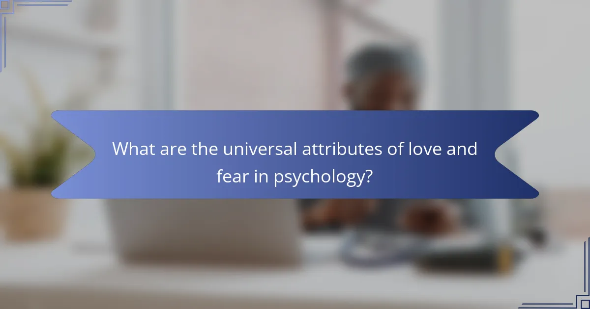 What are the universal attributes of love and fear in psychology?