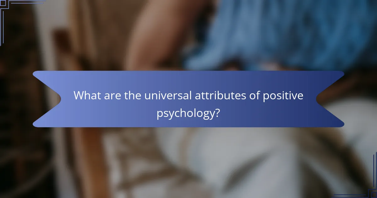What are the universal attributes of positive psychology?