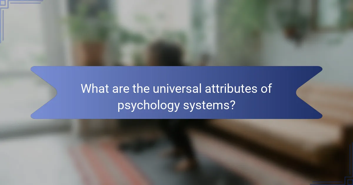 What are the universal attributes of psychology systems?