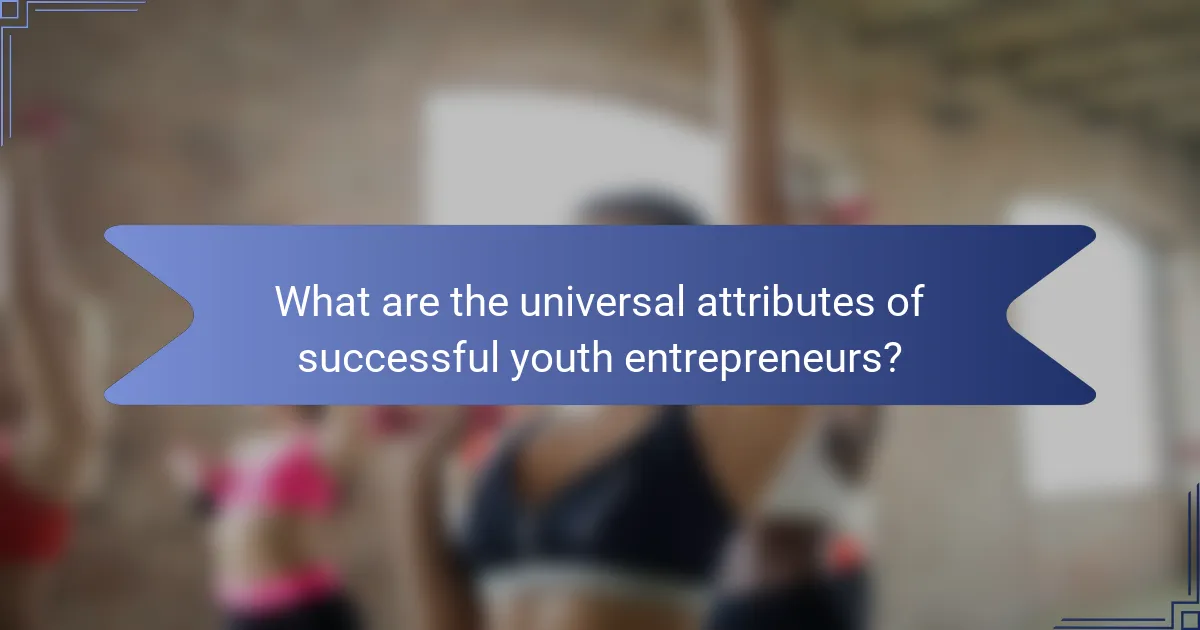 What are the universal attributes of successful youth entrepreneurs?