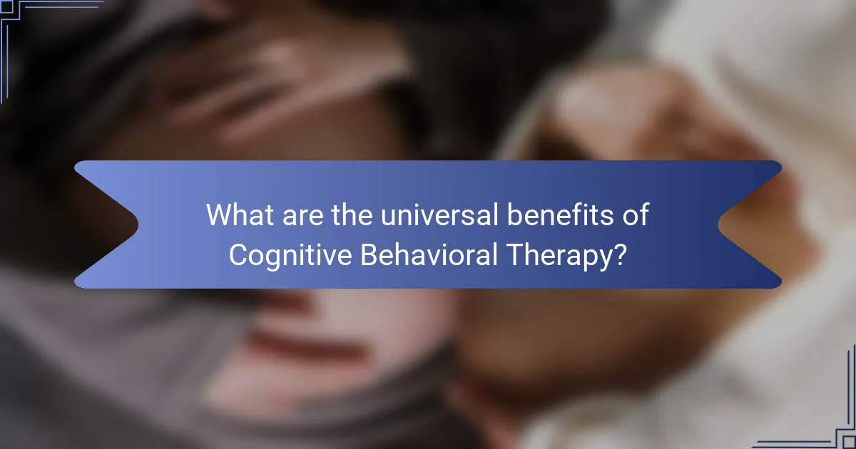 What are the universal benefits of Cognitive Behavioral Therapy?