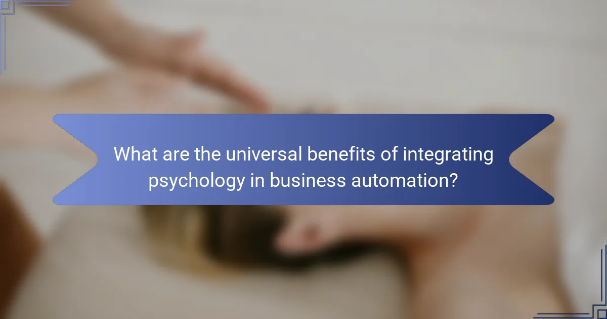 What are the universal benefits of integrating psychology in business automation?