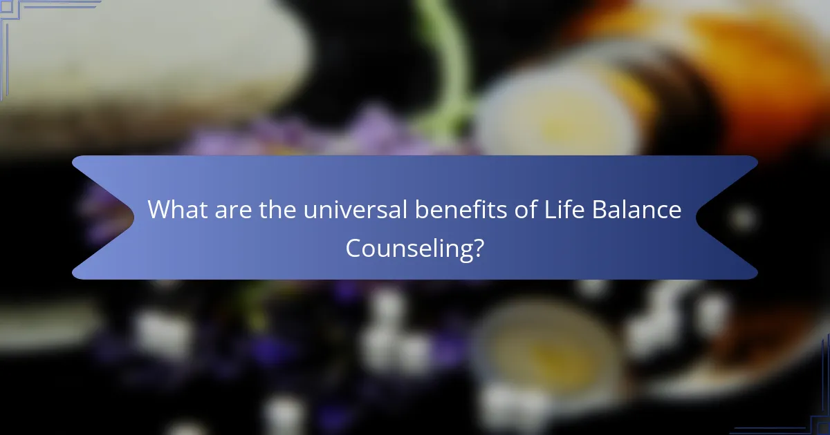 What are the universal benefits of Life Balance Counseling?