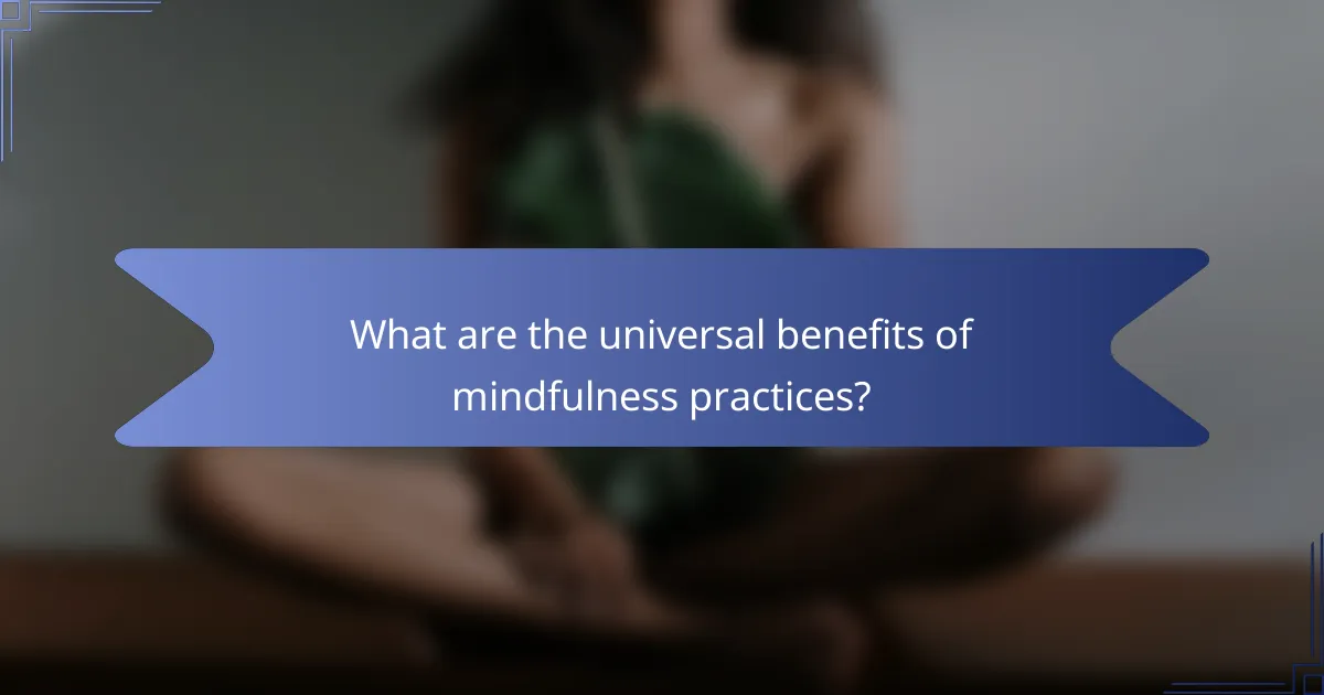 What are the universal benefits of mindfulness practices?