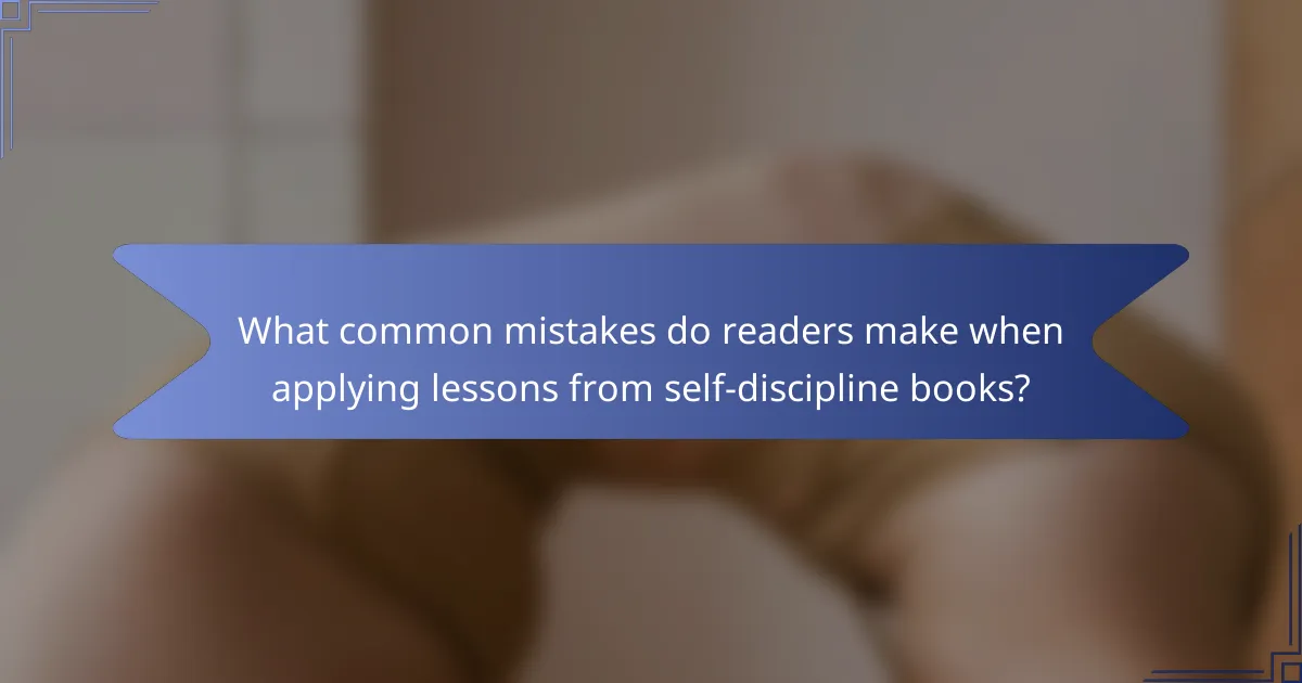 What common mistakes do readers make when applying lessons from self-discipline books?