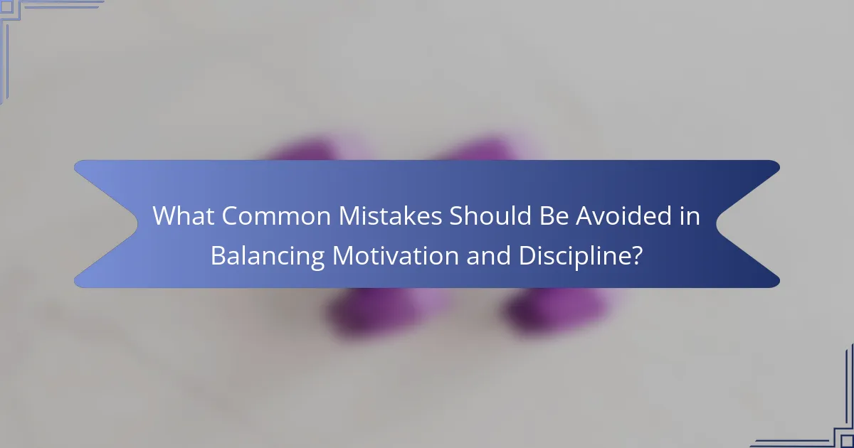 What Common Mistakes Should Be Avoided in Balancing Motivation and Discipline?