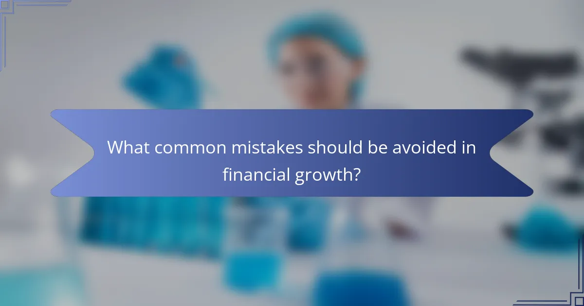 What common mistakes should be avoided in financial growth?