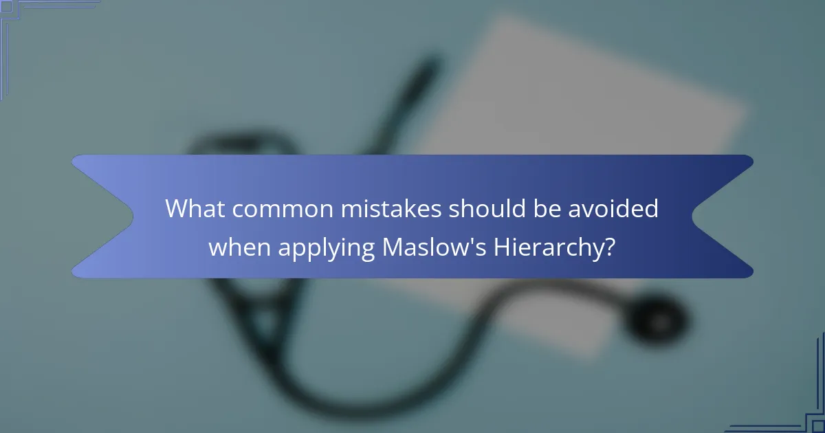 What common mistakes should be avoided when applying Maslow's Hierarchy?