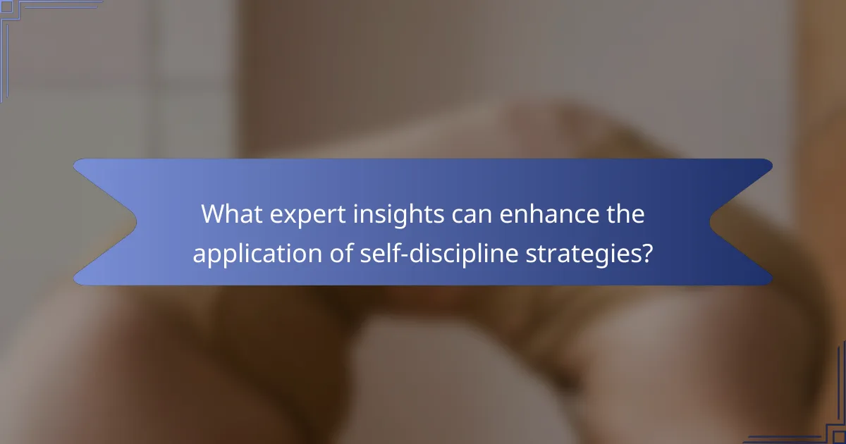What expert insights can enhance the application of self-discipline strategies?