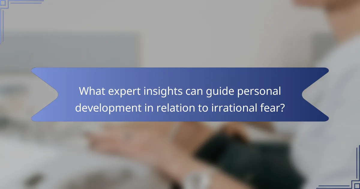 What expert insights can guide personal development in relation to irrational fear?