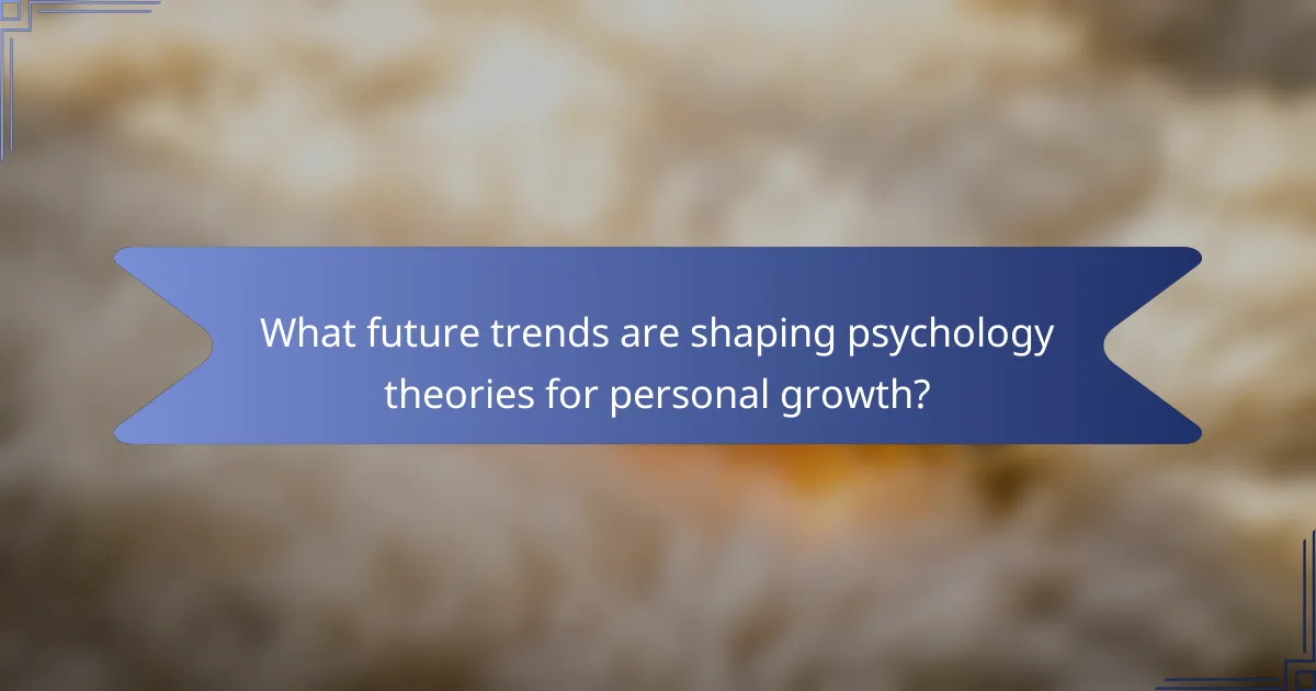 What future trends are shaping psychology theories for personal growth?