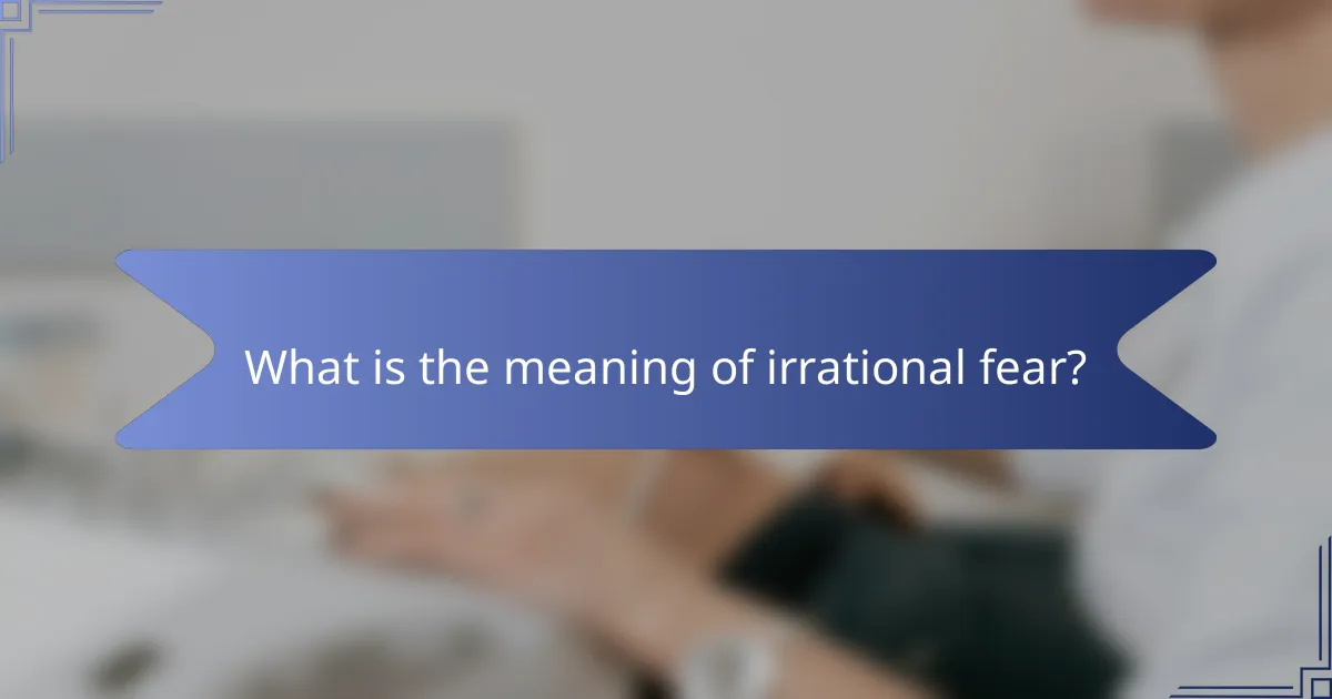 What is the meaning of irrational fear?