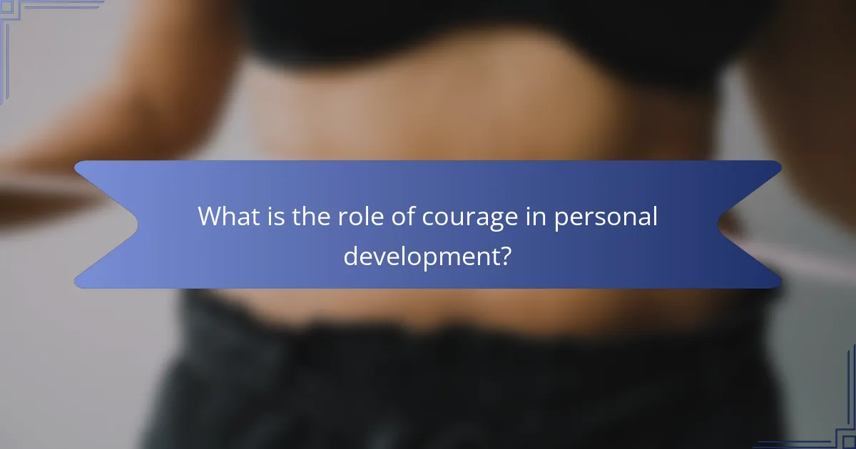 What is the role of courage in personal development?