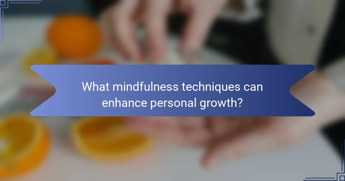 What mindfulness techniques can enhance personal growth?