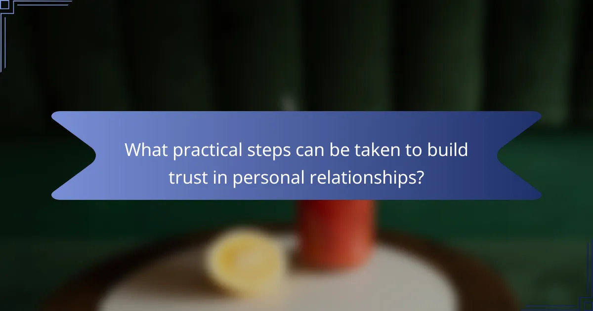 What practical steps can be taken to build trust in personal relationships?