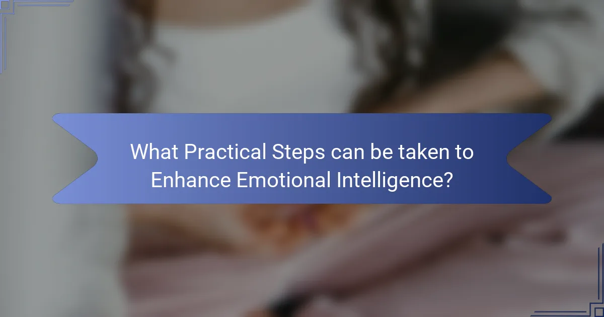 What Practical Steps can be taken to Enhance Emotional Intelligence?
