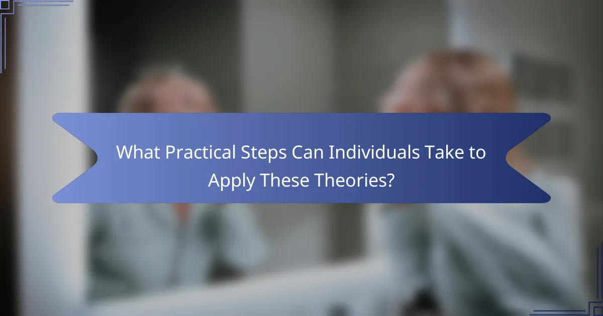What Practical Steps Can Individuals Take to Apply These Theories?