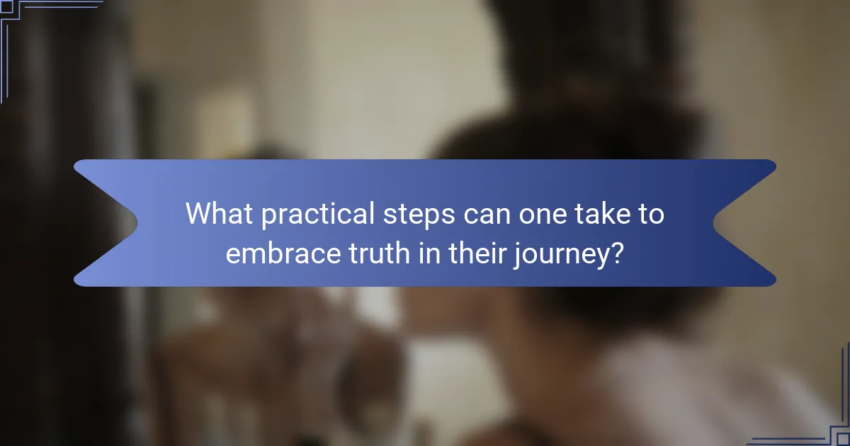 What practical steps can one take to embrace truth in their journey?