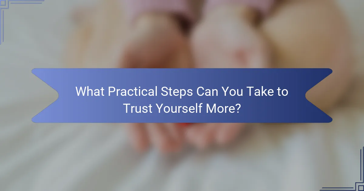 What Practical Steps Can You Take to Trust Yourself More?