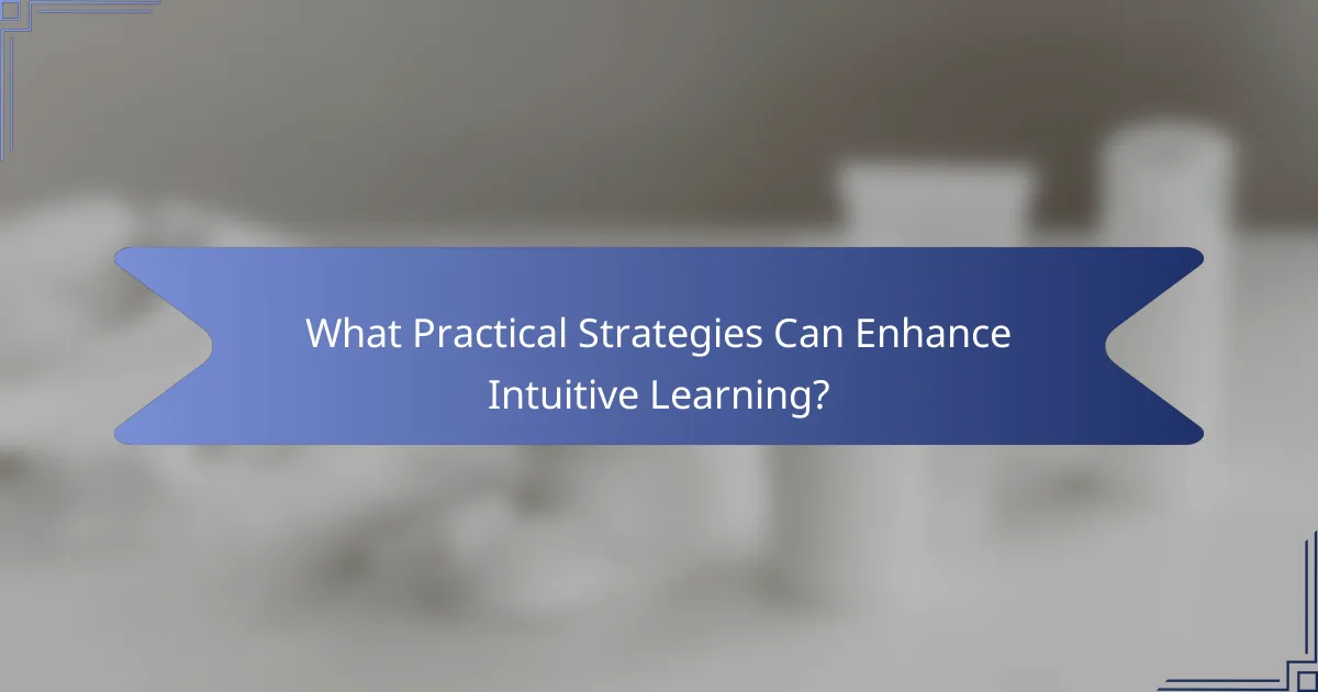 What Practical Strategies Can Enhance Intuitive Learning?