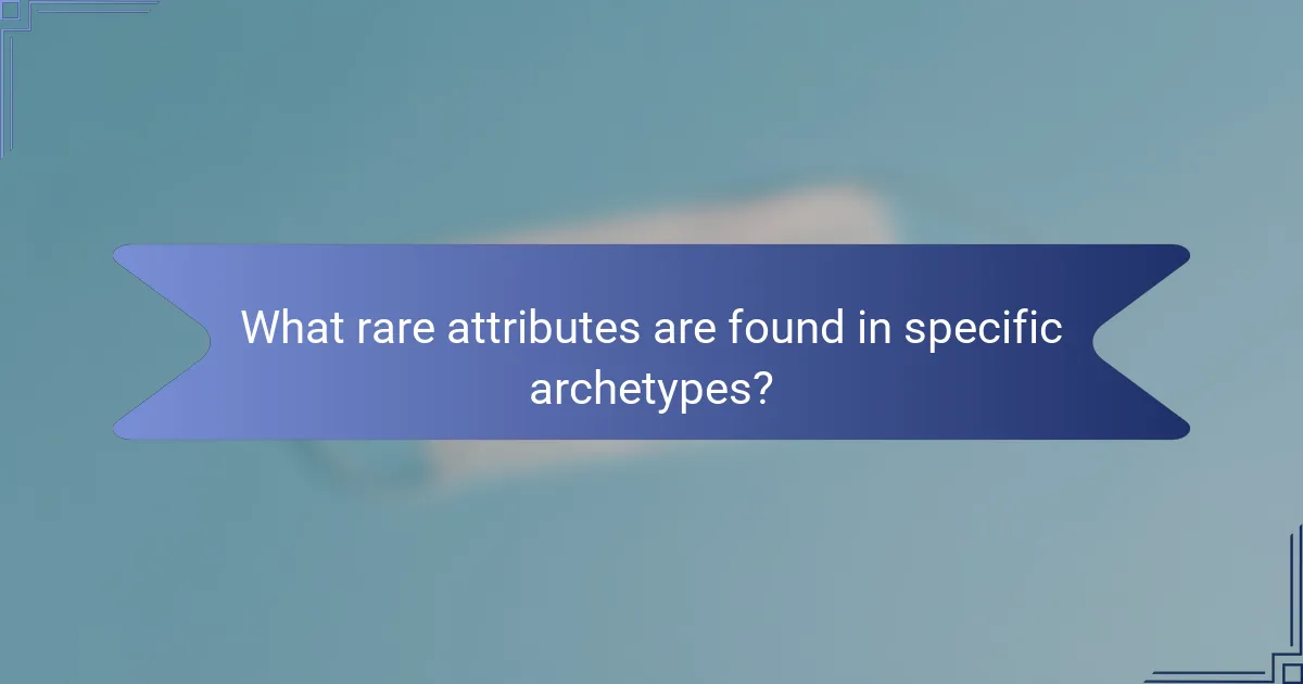 What rare attributes are found in specific archetypes?