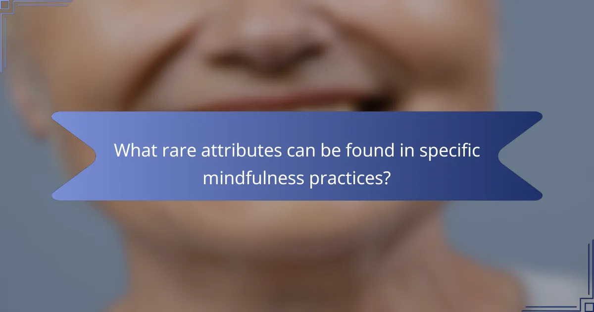What rare attributes can be found in specific mindfulness practices?