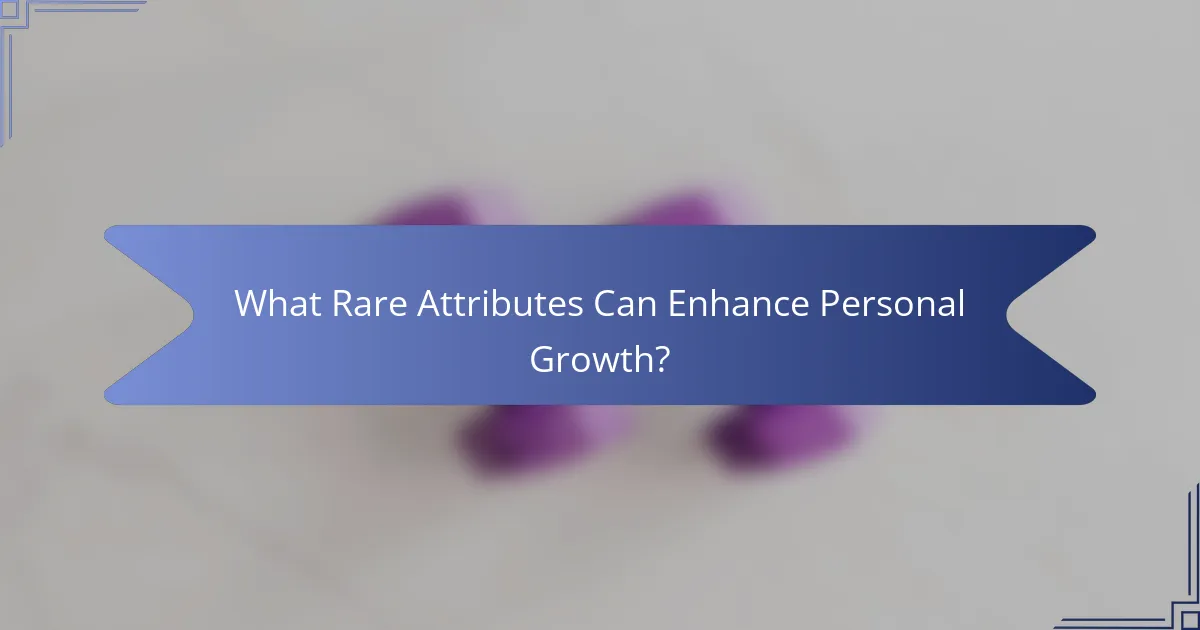 What Rare Attributes Can Enhance Personal Growth?