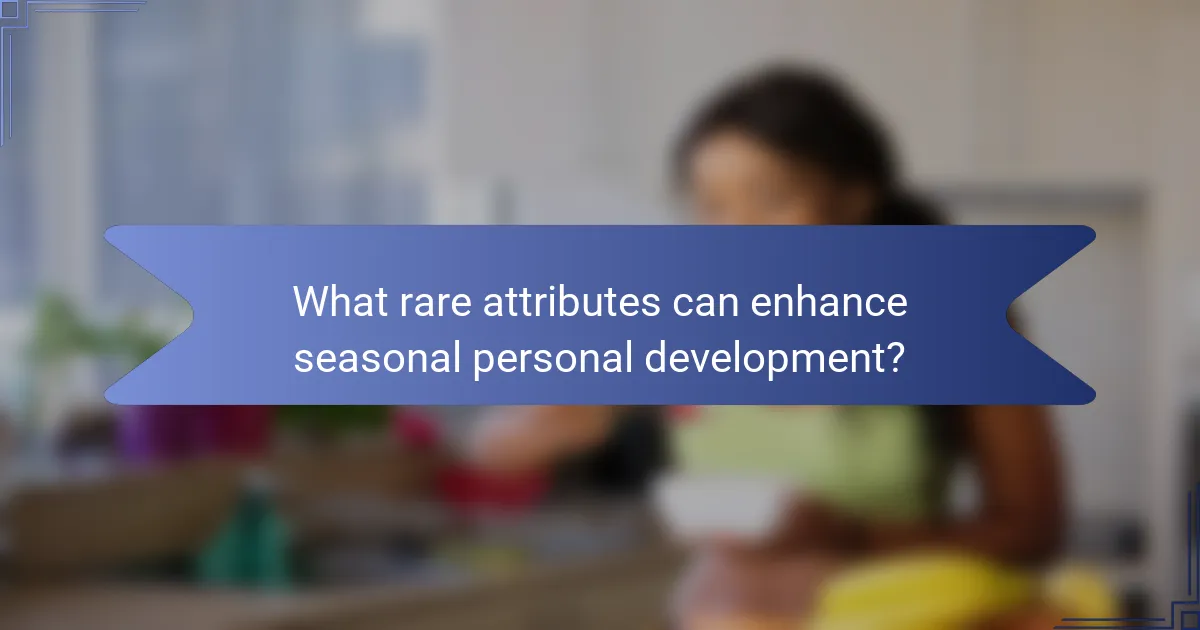 What rare attributes can enhance seasonal personal development?