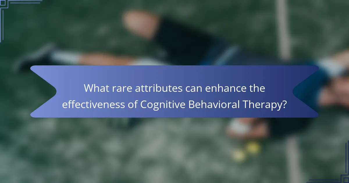 What rare attributes can enhance the effectiveness of Cognitive Behavioral Therapy?