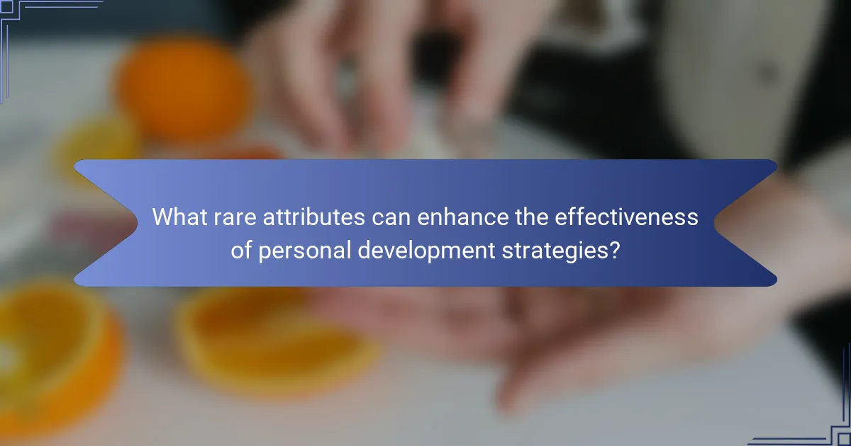What rare attributes can enhance the effectiveness of personal development strategies?