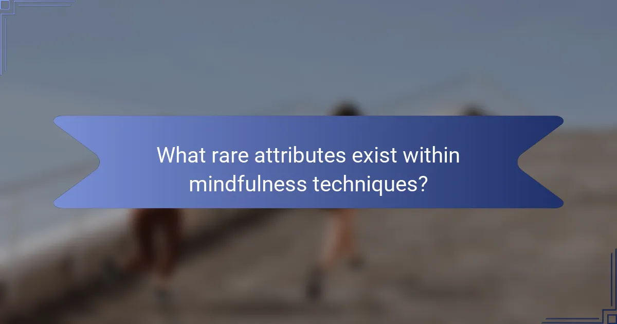 What rare attributes exist within mindfulness techniques?