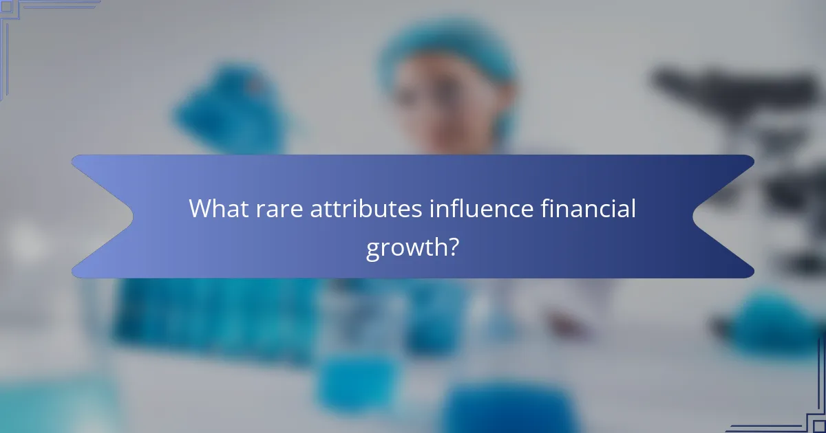 What rare attributes influence financial growth?