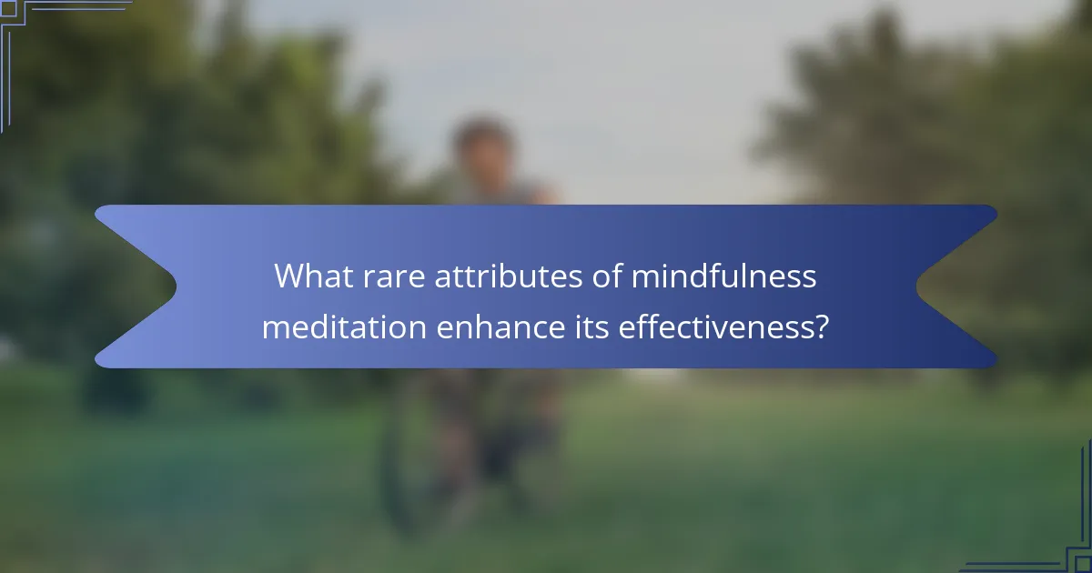 What rare attributes of mindfulness meditation enhance its effectiveness?