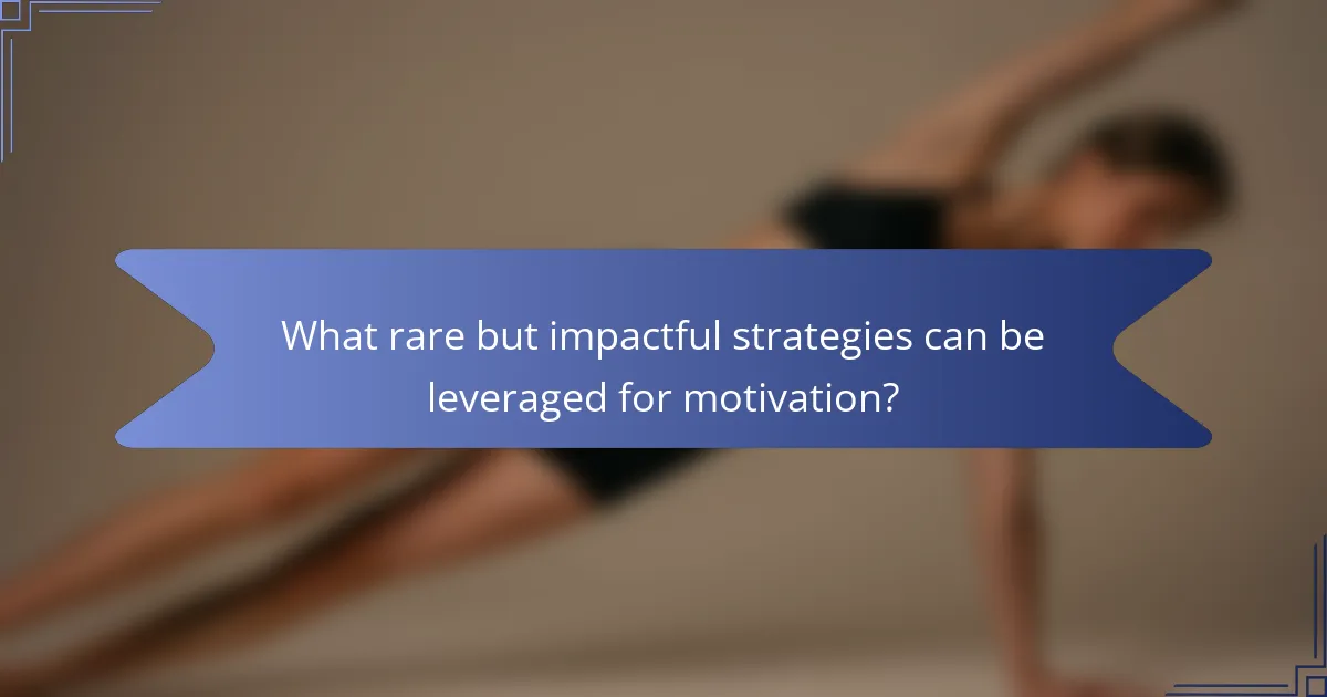 What rare but impactful strategies can be leveraged for motivation?