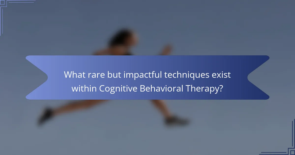What rare but impactful techniques exist within Cognitive Behavioral Therapy?