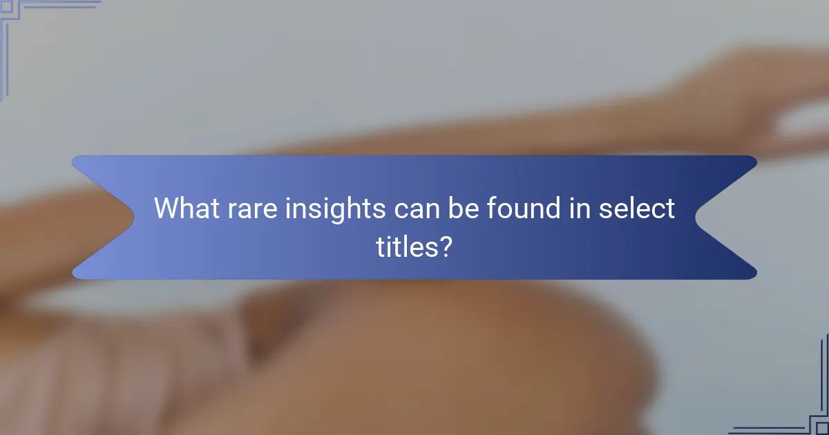 What rare insights can be found in select titles?