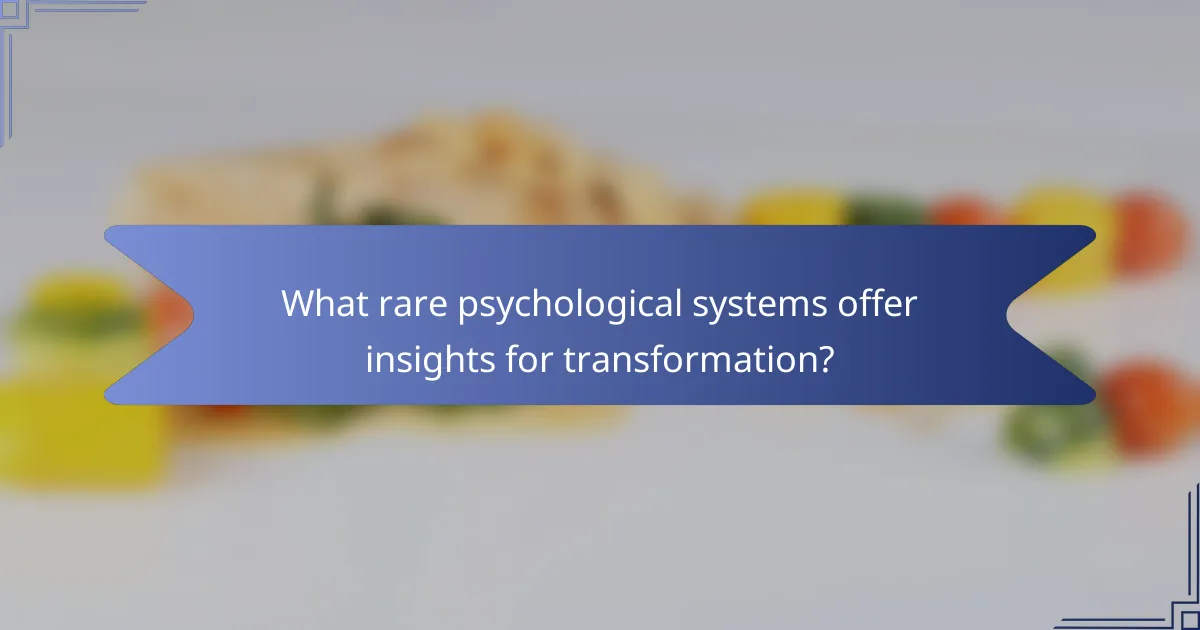 What rare psychological systems offer insights for transformation?