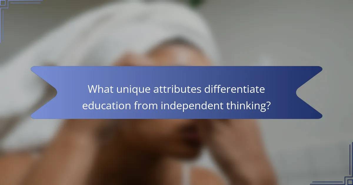 What unique attributes differentiate education from independent thinking?