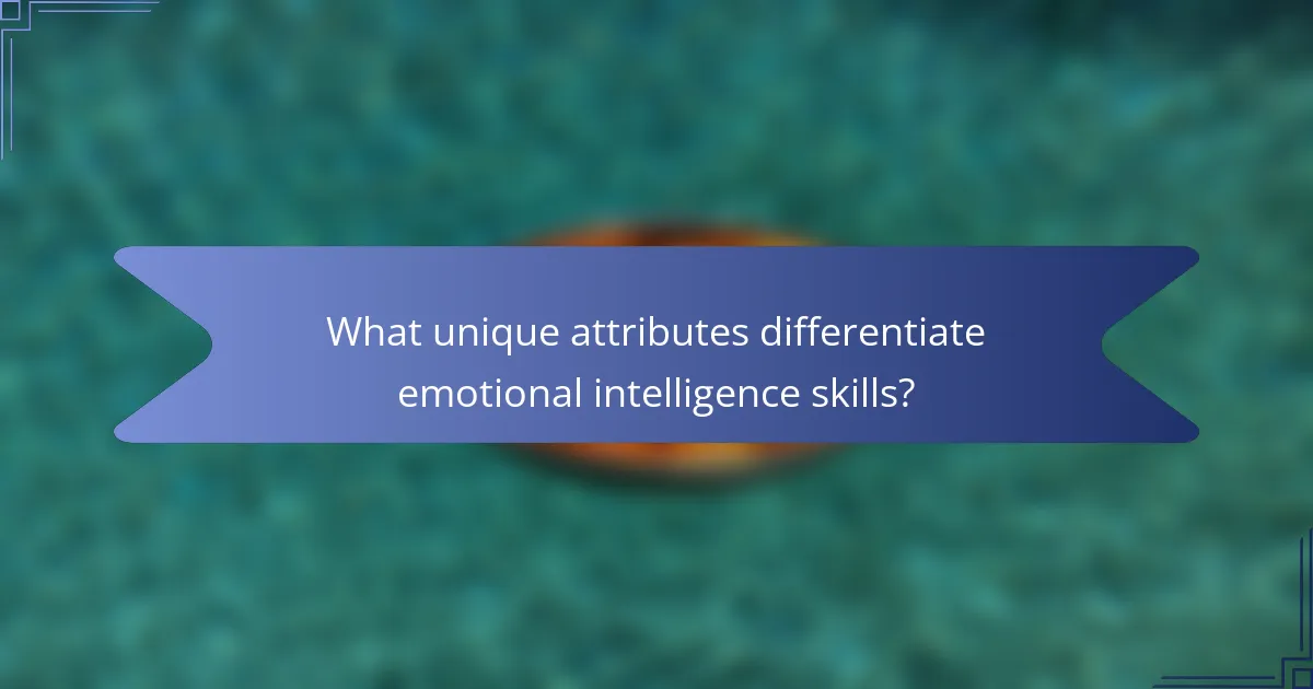 What unique attributes differentiate emotional intelligence skills?