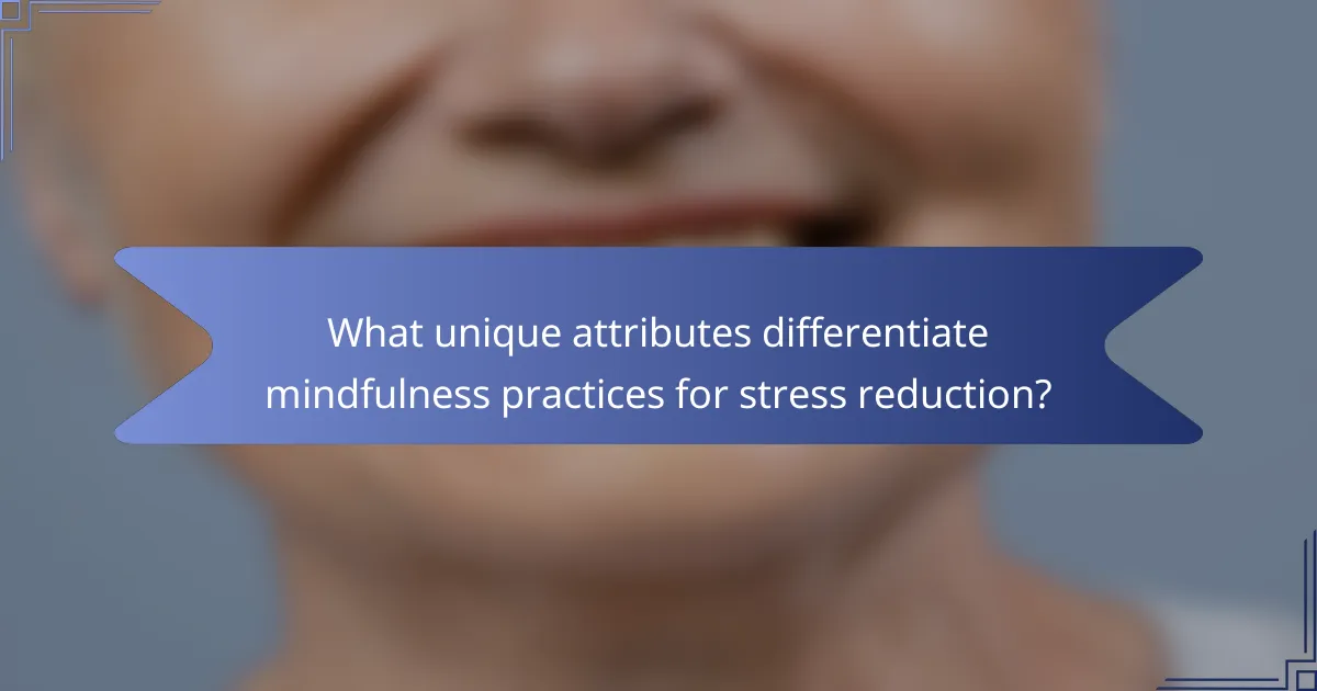 What unique attributes differentiate mindfulness practices for stress reduction?