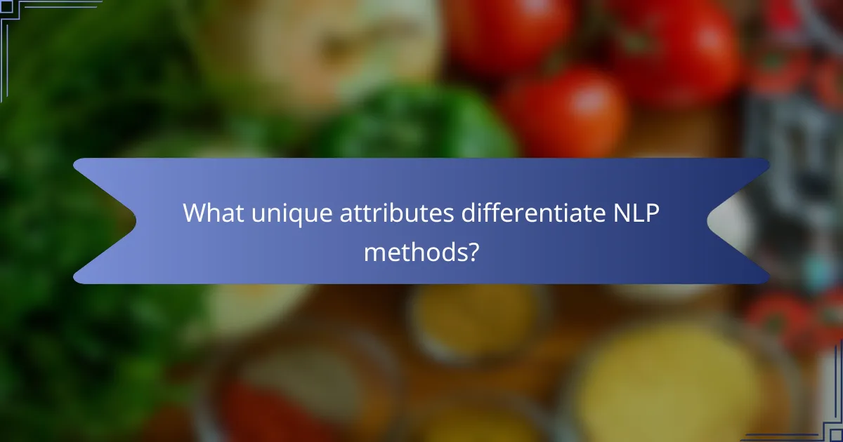 What unique attributes differentiate NLP methods?