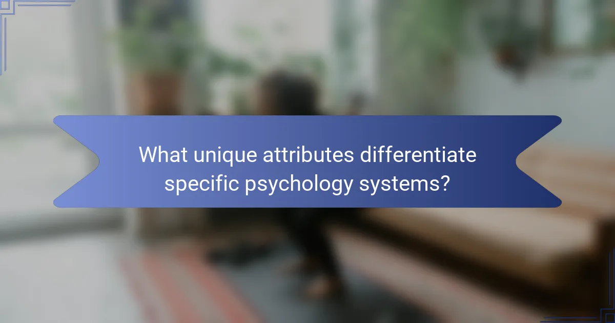 What unique attributes differentiate specific psychology systems?
