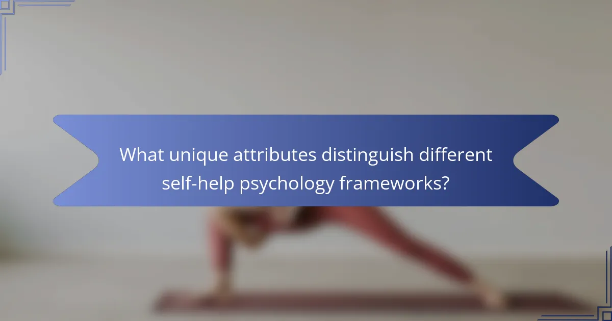 What unique attributes distinguish different self-help psychology frameworks?