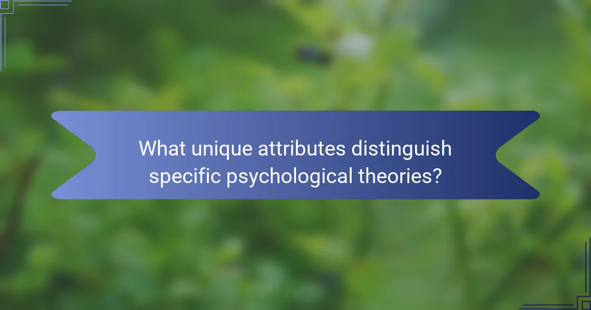 What unique attributes distinguish specific psychological theories?