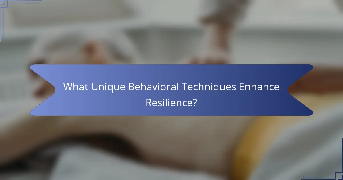 What Unique Behavioral Techniques Enhance Resilience?