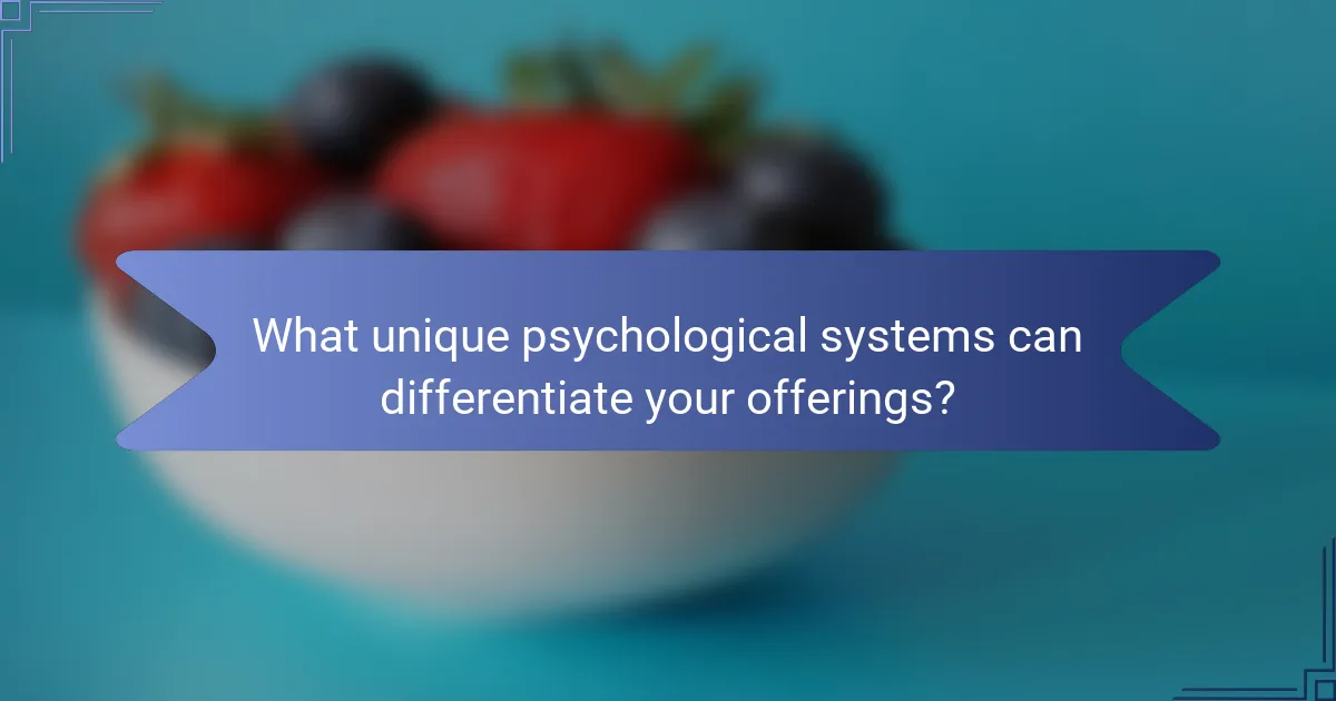 What unique psychological systems can differentiate your offerings?