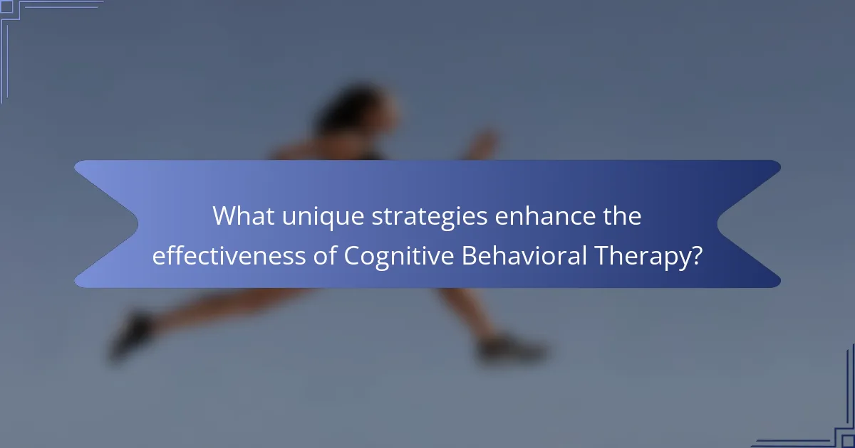 What unique strategies enhance the effectiveness of Cognitive Behavioral Therapy?